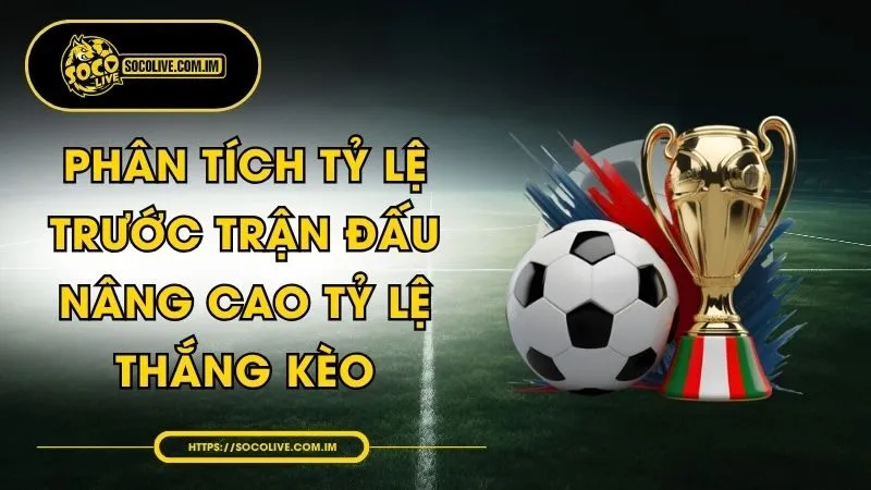 Phân Tích Tỷ Lệ Trước Trận Đấu - Nâng Cao Tỷ Lệ Thắng Kèo
